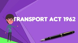 What is Transport Act 1962 Explain Transport Act 1962 Define Transport Act 1962 [upl. by Gannes369]