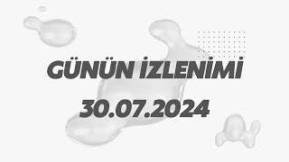 GÜNÜN İZLENİMİ  30072024 [upl. by Larimer]