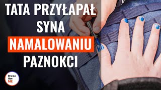 TATA PRZYŁAPAŁ SYNA NA MALOWANIU PAZNOKCI  DramatizeMePolska [upl. by Koy17]