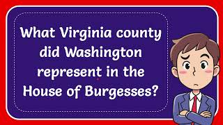 What Virginia county did Washington represent in the House of Burgesses [upl. by Aicemat]