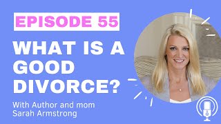 55 How to Have a Good Divorce with Sarah Armstrong [upl. by Brunn]