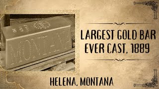 Largest Gold Bar Ever Cast 1889 Helena Montana [upl. by Pompei]