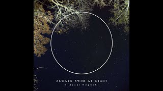 quotAlways Swim at Nightquot EP full album  Hideaki Noguchi 野口秀秋 [upl. by Keyek]