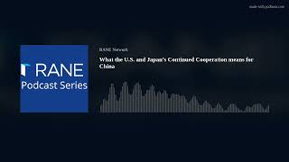 RANE Podcast What the US and Japan’s Continued Cooperation means for China [upl. by Primrosa604]