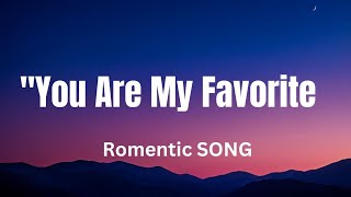 quotYou Are My Favorite lyrics English Romantic Song ❣️❣️❣️🌹🎵 [upl. by Frieder215]