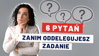 Delegowanie Zadań 6 Pytań Jakie Warto Sobie Zadać Przed Oddelegowaniem Zadania [upl. by Raknahs44]