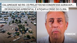 Calamidade no Sul Congresso tem 23 projetos que agravam a degradação ambiental e a crise climática [upl. by Januisz]