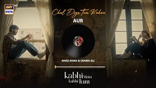 CHAL DIYE TUM KAHAN  AUDIO 🎧  AUR  AHAD KHAN amp USAMA ALI  RAFFEY ANWAR  KABHI MAIN KABHI TUM [upl. by Wilton]