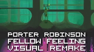 Porter Robinson  Fellow Feeling【ＶＩＳＵＡＬ ＲＥＭＡＫＥ】 [upl. by Yrol]