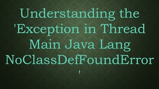 Understanding the Exception in Thread Main Java Lang NoClassDefFoundError [upl. by Ahsirat]