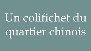 How to Pronounce Un colifichet du quartier chinois A Chinatown trinket Correctly in French [upl. by Lathrope]