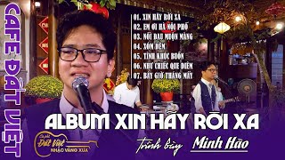 Album Xin hãy rời xa  07 bài hát live của Minh Hào tại Cafe Đất Việt [upl. by Notneuq]