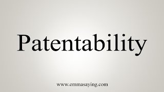 How To Say Patentability [upl. by Elery]