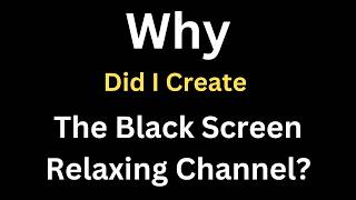 🎧 Why did I create the Black Screen Relaxing Channel  Subscribe to join us on this Relaxing Journey [upl. by Jessamyn]