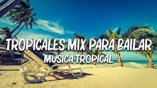 TROPICALES MIX PARA BAILAR  MÚSICA TROPICAL [upl. by Auginahs653]