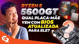 🟢 RYZEN 5 5600GT  QUAL PLACAMÃE VEM COM BIOS ATUALIZADA PARA ELE Saiba como descobrir [upl. by Aicac]