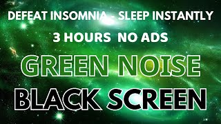 Defeat Insomnia With Green Noise Sound For Sleep Instantly  Black Screen Relax In 3 Hours [upl. by Weasner]