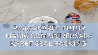 Review KARET TUTUP MAGIC COM UNIVERSAL  KARET SEAL PACKING PRESSURE [upl. by Pegma]