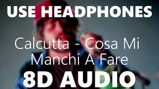 Calcutta  Cosa Mi Manchi A Fare  8D AUDIO [upl. by Eliathas]