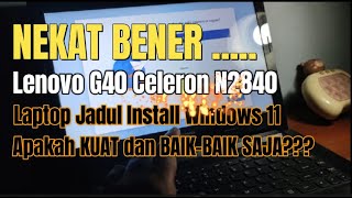 Lenovo G40 Intel Celleron N2840 Laptop Jadul Install Windows 11Pro Apakah Kuat dan Baikbaik SAJA [upl. by Eeldivad]