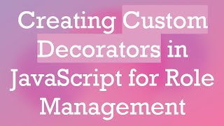 Creating Custom Decorators in JavaScript for Role Management [upl. by Swanhildas]