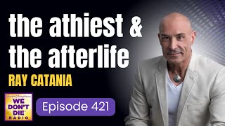 421 The Neardeath Experience of Ray Catania  Author of quotThe Atheist and The Afterlifequot [upl. by Jean-Claude]