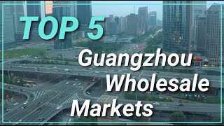 China  Guangzhou  Top 5 Wholesale Markets [upl. by Inaffyt]