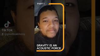 Gravity is an acoustic force Part 1 [upl. by Aba112]