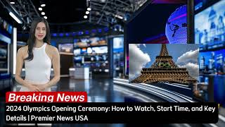 2024 Olympics Opening Ceremony How to Watch Start Time and Key Details  Premier News USA [upl. by Anialed500]