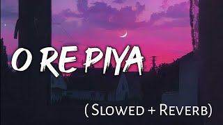 O Re Piya   Slowed  Reverb  Lyrics  Use Headphones 🎧🎧 [upl. by Terraj854]