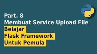 Membuat Service Upload File  Part 8 Belajar Flask Framework Untuk Pemula [upl. by Assiled]