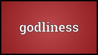 Godliness Meaning [upl. by Ainahtan]