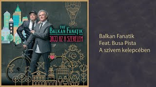 Balkan Fanatik feat Busa PistaA szívem kelepcében AUDIO [upl. by Wawro]