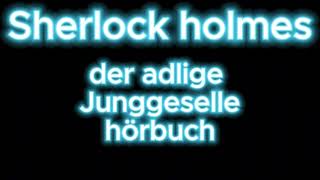 Sherlock holmes der adlige Junggeselle hörbuch krimi thriller [upl. by Lennad]