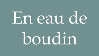 How to Pronounce En eau de boudin In pudding water Correctly in French [upl. by Irrem]