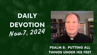 Daily Devotion  Psalm 8 Putting all Things under His Feet  November 7 2024 [upl. by Adlesirhc]