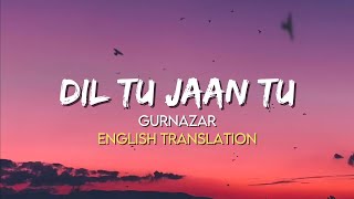 Gurnazar  Dil Tu Jaan Tu English Translation Lyrics [upl. by Noillid]