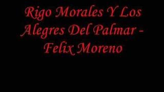 Rigo Morales Y Los Alegres Del Palmar Felix Moreno 0001 [upl. by Embry]