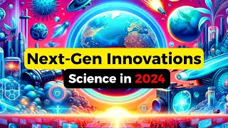 Top 7 NextGen Innovations Science in 2024 Unveiled [upl. by Evelinn]