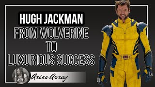 Hugh Jackman From Wolverine to Luxurious Success [upl. by Cuthburt190]