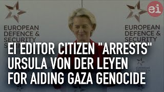 EI editor citizen quotarrestsquot Ursula von Der Leyen for aiding Gaza genocide [upl. by Peckham882]