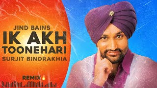 Jind Bains Remix Ik Akh Toonehari  Surjit Bindrakhia  New Punjabi Song  Latest Songs 2024 [upl. by Aymer902]