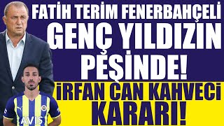 Fatih Terim Fenerbahçeli genç yıldızın peşinde İrfan Can Kahveci kararı [upl. by Aicnelav]