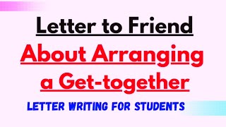 Write a Letter to Your Friend about Arranging a Get Together  Informal Letter Writing in English [upl. by Ahmed]