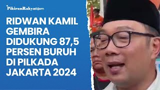 Ridwan Kamil Gembira Didukung 875 Persen Buruh di Pilkada Jakarta 2024 [upl. by Aiepoissac]