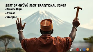 BEST OF GIKŨYŨ SLOW TRADITIONAL  URBAN SONGS PLAYLIST  KWAME RIGII  AYROSH  WANJINE  JAY KIARIE [upl. by Leanora]