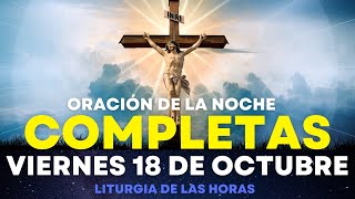 COMPLETAS DE HOY Viernes 18 de octubre 🙏 Oracion de la NOCHE  Liturgia de las horas completas [upl. by Adimra]