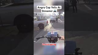 CRAZY COP YELLS AT TWITCH STREAMER [upl. by Adriel]