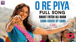 O Re Piya  Aaja Nachle  Rahat Fateh Ali Khan  Song Cover By Sana  Madhuri Dixit  orepiya RFAK [upl. by Araccat]