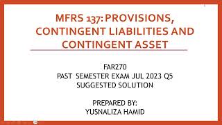 MFRS 137 IAS 37 PROVISIONS CONTINGENT LIABILITIES amp CONTINGENT ASSETS FAR270  EXAM JUL 2023 Q5 [upl. by Acirahs253]